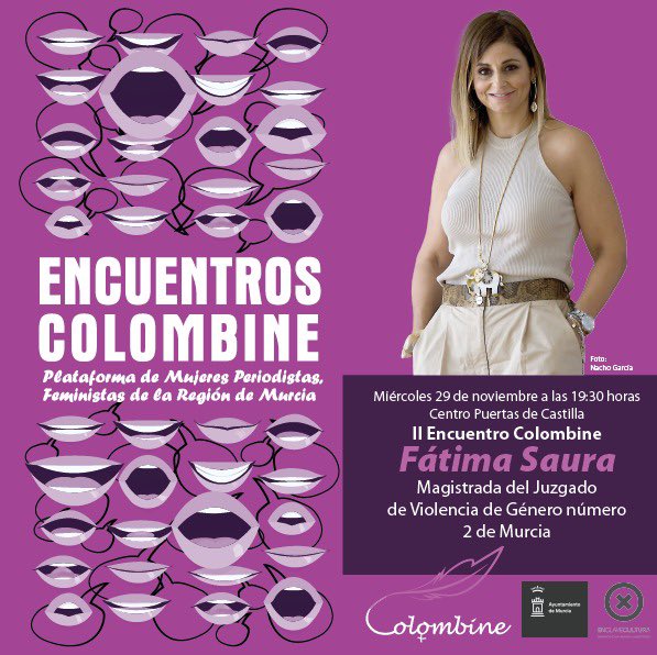 COLOMBINE Mujeres Periodistas Feministas RMurcia (@pcolombinerm) on Twitter photo Con motivo del #25N, Día Internacional contra la Violencia de Género, desde la Plataforma organizamos un encuentro con Fátima Saura, magistrada del Juzgado de Violencia de Género n°2 de Murcia. 
📅 29 de noviembre. 
🕢 19:30 horas.
📍 Centro Puertas de Castilla.
Entrada libre Con motivo del #25N, Día Internacional contra la Violencia de Género, desde la Plataforma organizamos un encuentro con Fátima Saura, magistrada del Juzgado de Violencia de Género n°2 de Murcia. 
📅 29 de noviembre. 
🕢 19:30 horas.
📍 Centro Puertas de Castilla.
Entrada libre
