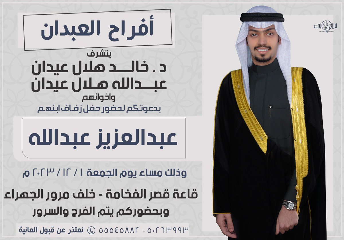 بإسم والـدي و أعمامي 
أطال الله في أعمارهم

أتشرف بدعوتكم لحضور حفل 
              ( زفـافـي )
 و ذلك مساء يوم الجمعة  
الموافق ١  / ١٢ / ٢٠٢٣
في قاعة قصر الفخامة - خلف مرور الجهراء 
سائلين الله عز وجل التوفيق

هذي الدعوة بمثابة دعوة شخصية
لكل غالي علينا و لكل وافي وطيّب مرحبا