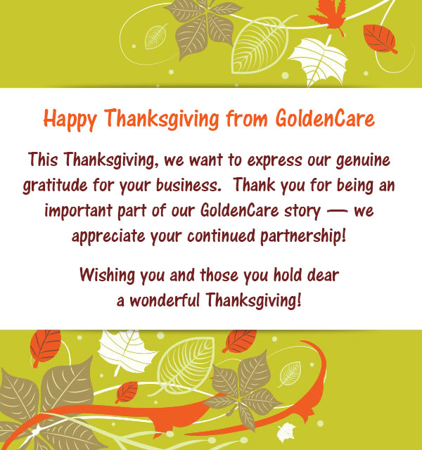 Our office will be closed Thursday and Friday.  Everyone here at GoldenCare wishes you a very happy Thanksgiving break and thank you for all you do!

#thanksgiving2023

#integrityfamily