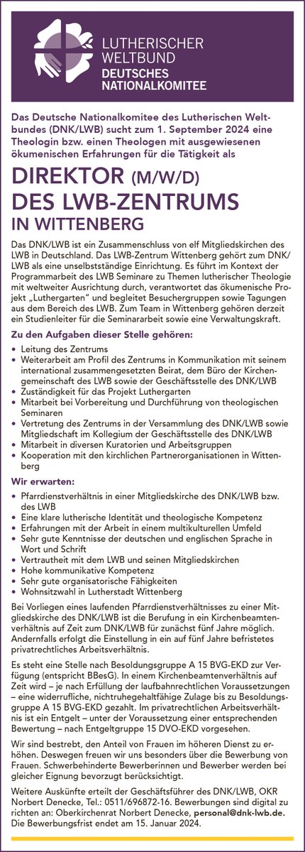 Stellenausschreibung:
Wir suchen zum 1. September 2024 eine Theologin bzw. einen Theologen mit ausgewiesenen ökumenischen Erfahrungen für die Tätigkeit als Direktor (M/W/D) des LWB-Zentrums in Wittenberg.