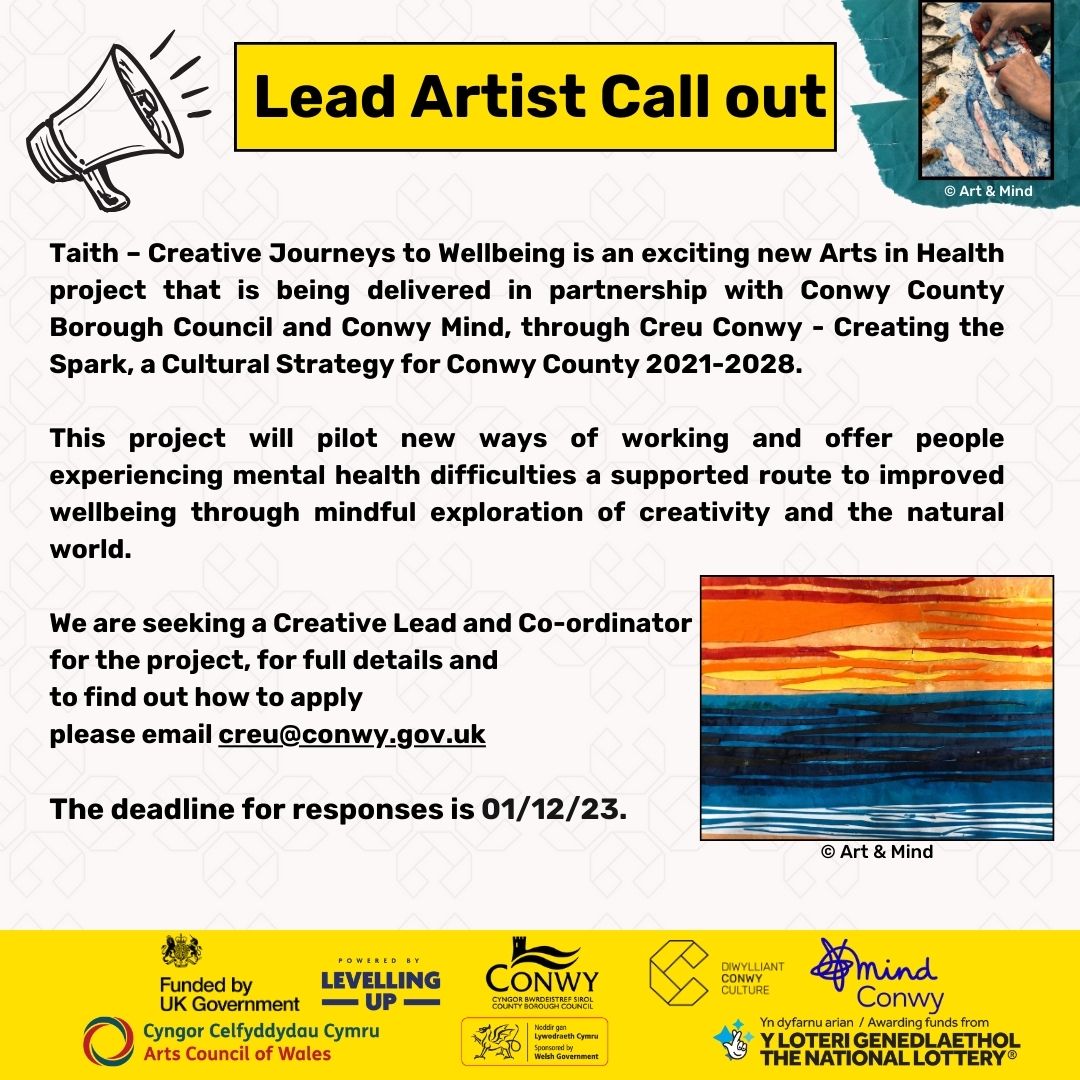 New opportunity – Lead Artist Call out! 🎨 Taith – Creative Journeys to Wellbeing is an exciting new Arts in Health project that is being delivered in partnership with CCBC and Conwy Mind through Creu Conwy. For full details: ✉️ creu@conwy.gov.uk Deadline - 1/12/23
