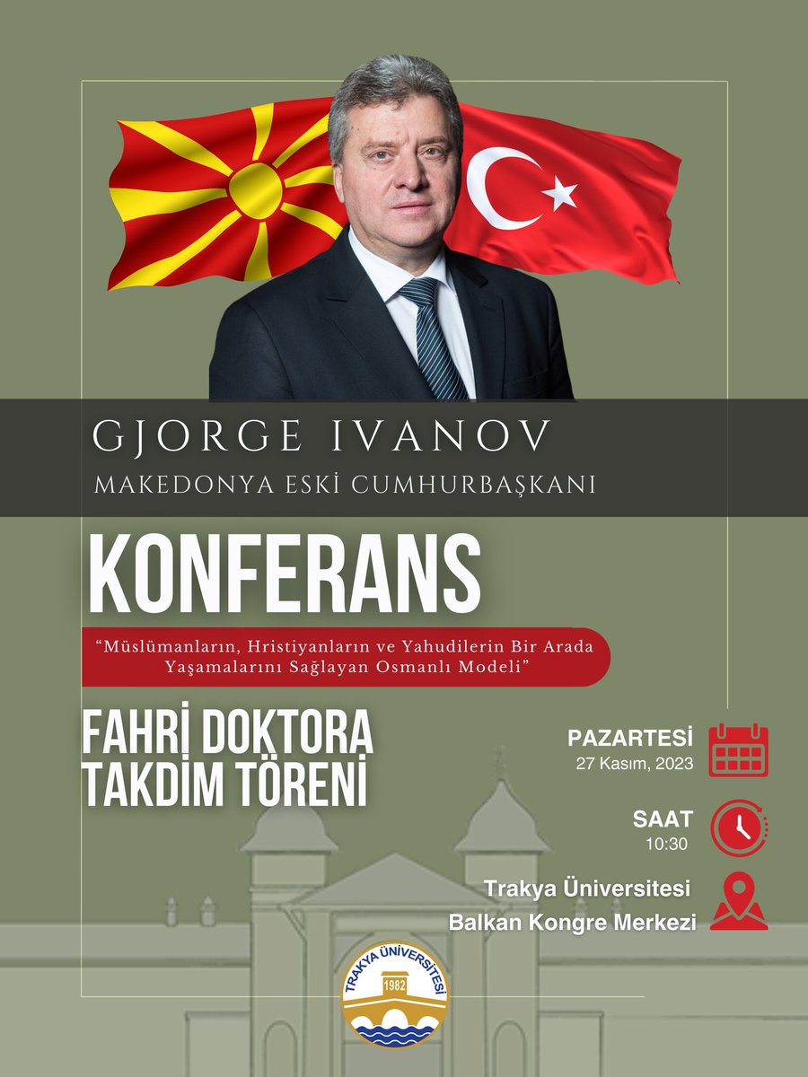 2009-2019 yılları arasında iki dönem  Makedonya'nın Cumhurbaşkanı olan Sayın Prof. Dr. Gjorge İVANOV,  Sayın Cumhurbaşkanı, "MÜSLÜMAN, YAHUDİ VE HRİSTİYAN TOPLUMLARIN BİR ARADA YAŞAMASINI SAĞLAYAN OSMANLI MODELİ" Konulu Konferans vereceklerdir.