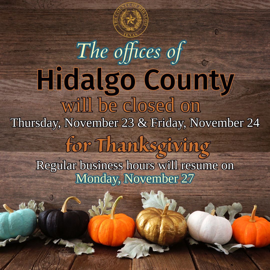 HidalgoCountyTX's tweet photo. The offices of Hidalgo County will be closed on Thursday, November 23 &amp; Friday, November 24 for Thanksgiving.  Regular businesses hours will resume on Monday, November 27 #GOBBLEGOBBLE🦃 https://t.co/4UT1ch5N7i
