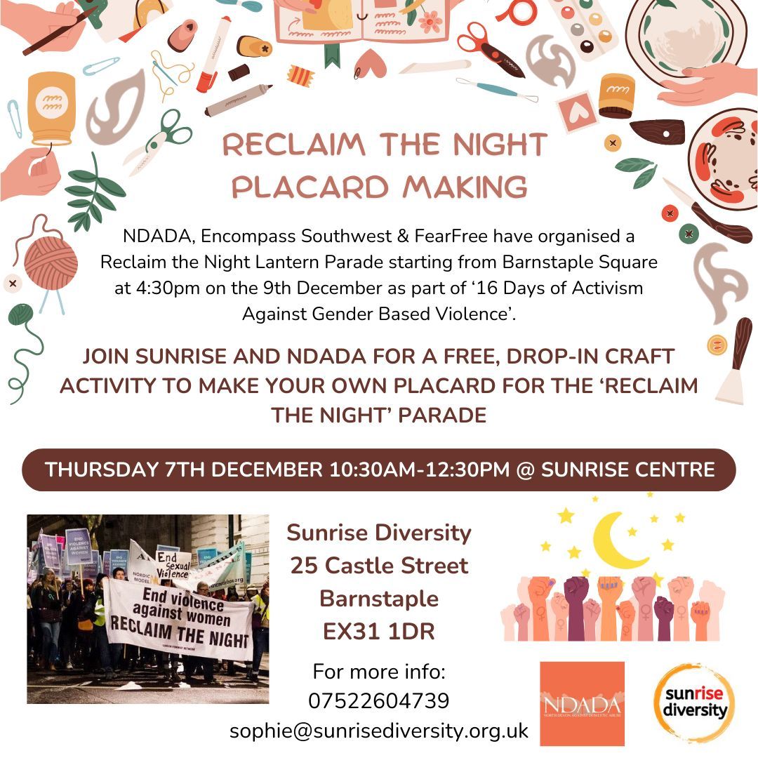 Join us and NDADA at 10:30am on Thursday 7th December at the Sunrise Centre to make your own placard to carry in the Barnstaple Reclaim the Night parade at 4:30pm on Friday 9th December.  
For more info about the Lantern Parade in Barnstaple: fb.watch/otTnfFfn-r/