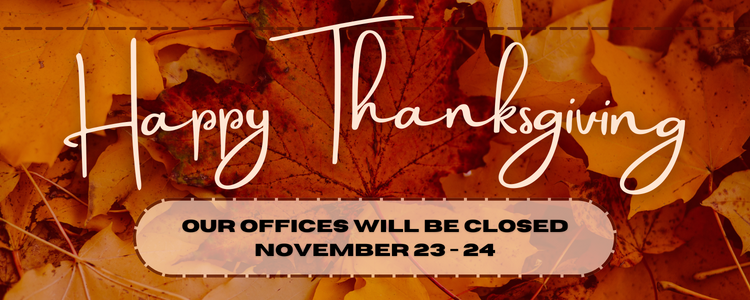 Sending warm wishes from our homes to yours. Our offices will be closed on Thursday and Friday, November 23-24th, for Thanksgiving.
