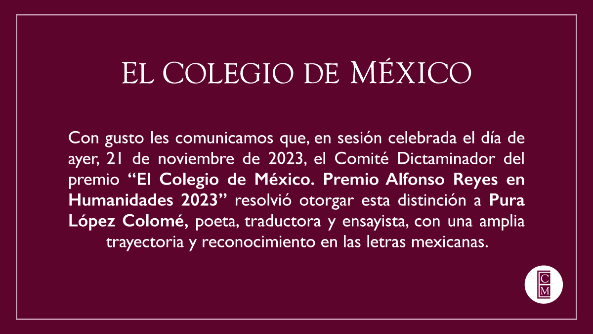 elcolmex's tweet photo. Tenemos el gusto de comunicar a ustedes que el premio "El Colegio de México. Premio Alfonso Reyes en Humanidades 2023” ha sido otorgado a Pura López Colomé, poeta, traductora y ensayista, con una amplia trayectoria y reconocimiento en las letras mexicanas.

¡Enhorabuena! https://t.co/ZL9Ei3SEsP