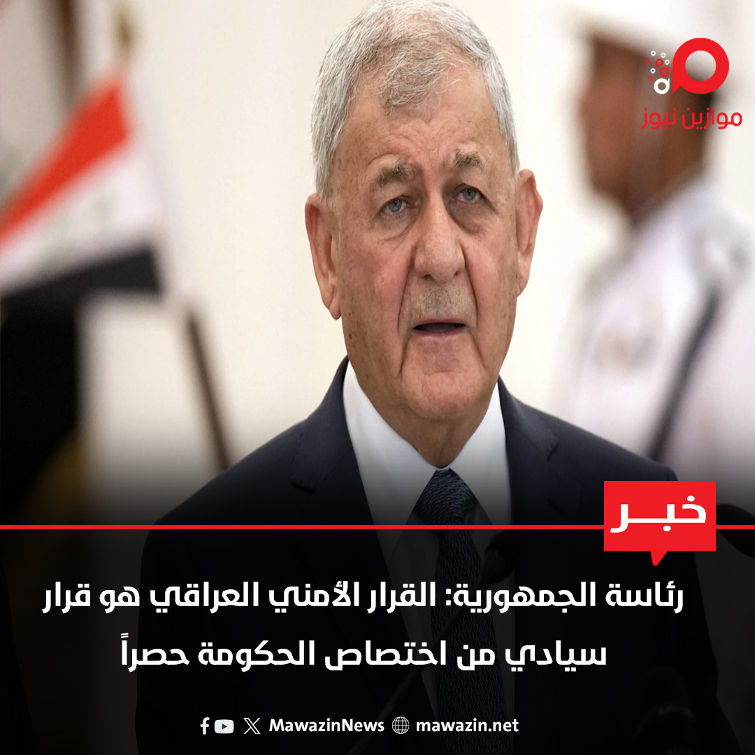 رئاسة الجمهورية: القرار الأمني العراقي هو قرار سيادي من اختصاص الحكومة حصراً

 mawazin.net/Details.aspx?j…