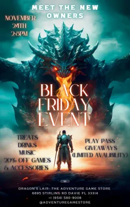 --BLACK FRIDAY EVENT!--
November 24th, 2 PM - 8 PM
20% off games &amp; accessories!
Meet the new Dragon's Lair team!
Win raffle prizes &amp; play passes! (Limited availability)