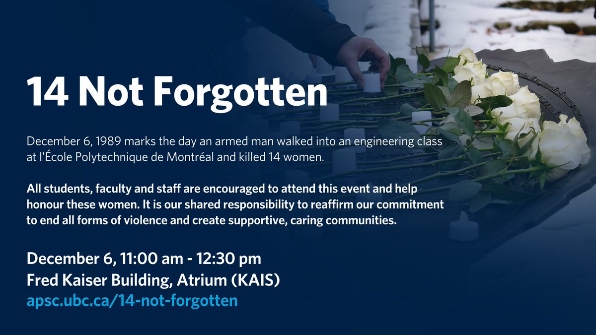 Join us on #December6 for the annual #14NotForgotten ceremony at #UBC. Show your support and take a stand against gender-based violence on The National Day of Remembrance and Action on Violence Against Women.

Learn more at apsc.ubc.ca/14-not-forgott…