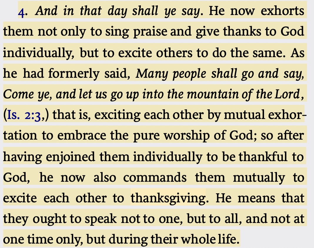 Calvin on Is. 12:3-4 Therefore you will joyously draw water From the springs of salvation. And in that day you will say, “Give thanks to the Lord, call on His name. Make known His deeds among the peoples; Make them remember that His name is exalted.”