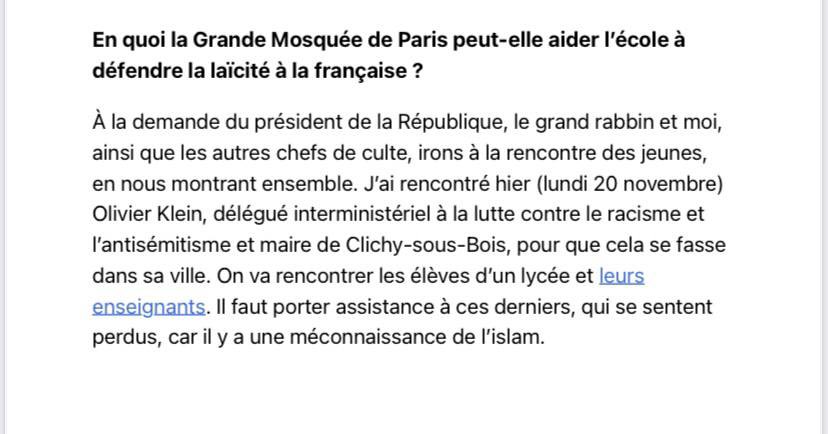 🟡 On apprend dans cet entretien qu'Emmanuel Macron a demandé au recteur de la Grande Mosquée de Paris d'aller parler aux élèves des lycées - avec l'appui d'Olivier Klein, maire de Clichy-sous-Bois et délégué interministériel à la lutte contre le racisme - car il y aurait une «