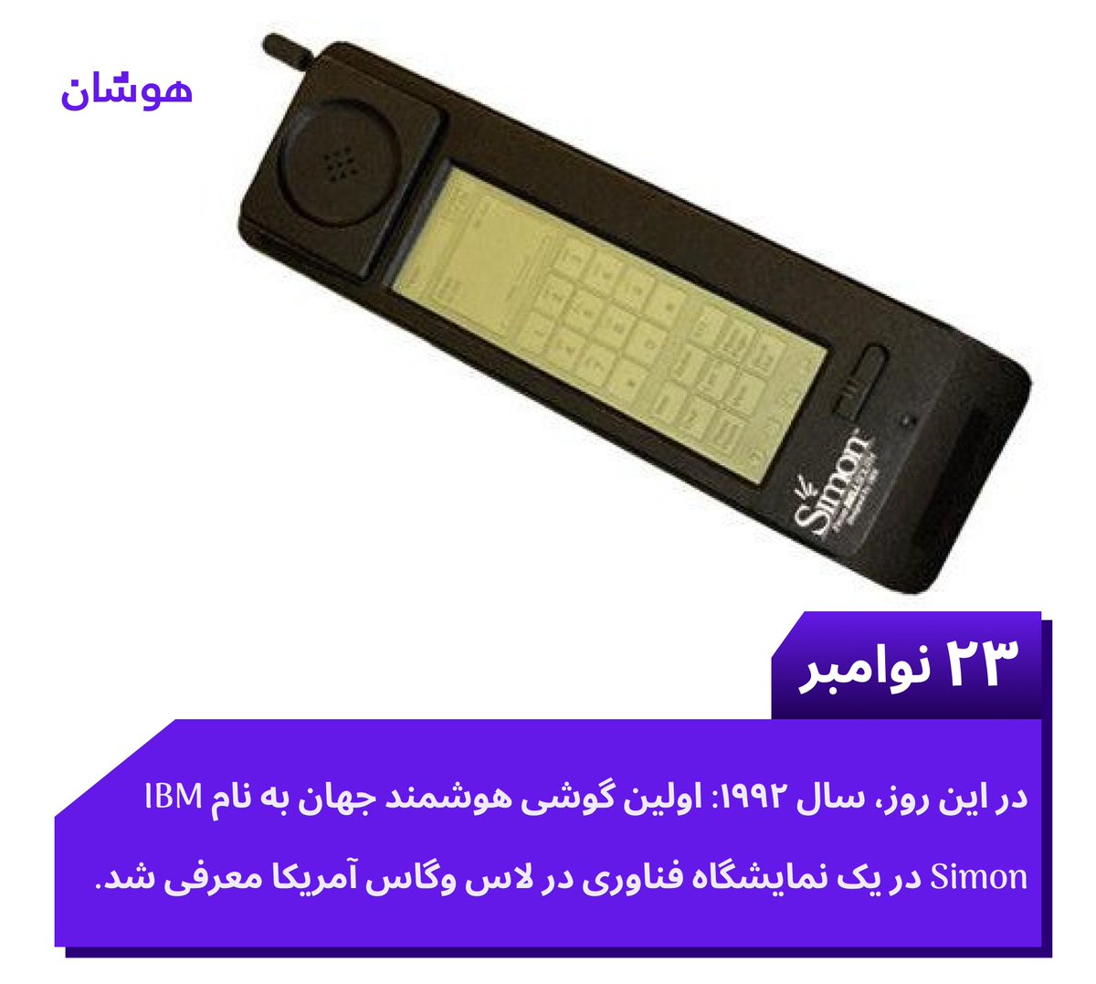 HoshaanTech's tweet photo. در این روز ۲۳ نوامبر، سال ۱۹۹۲: اولین گوشی هوشمند جهان به نام IBM Simon در یک نمایشگاه فناوری در لاس وگاس آمریکا معرفی شد.

#هوشان #smartphone #ibmsimon https://t.co/0SDiUP3asm