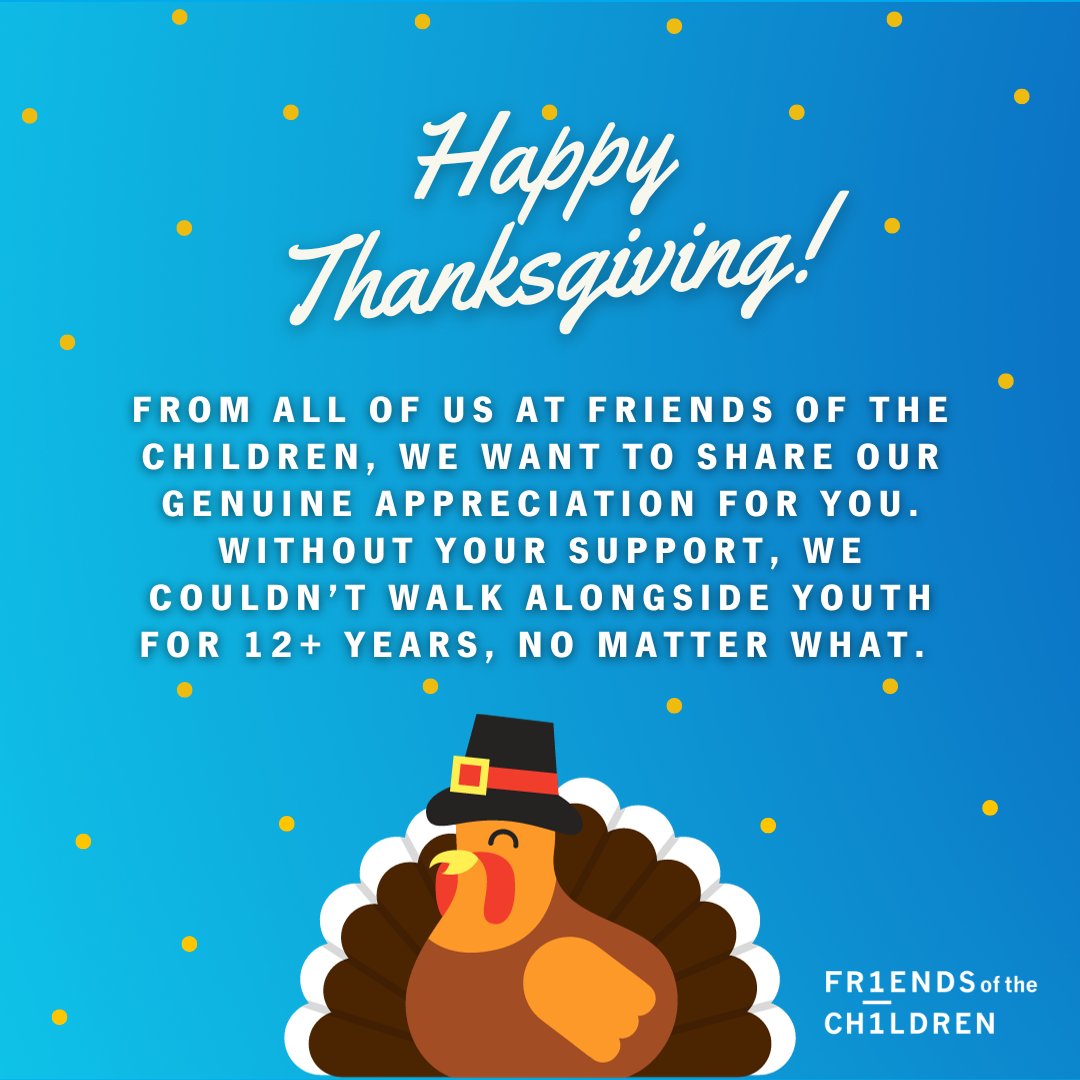 Happy Thanksgiving! From all of us at Friends of the Children, we want to share our genuine appreciation for you. Without your support, we couldn’t walk alongside youth for 12+ years, no matter what. Thank you for being part of the Friends of the Children community!