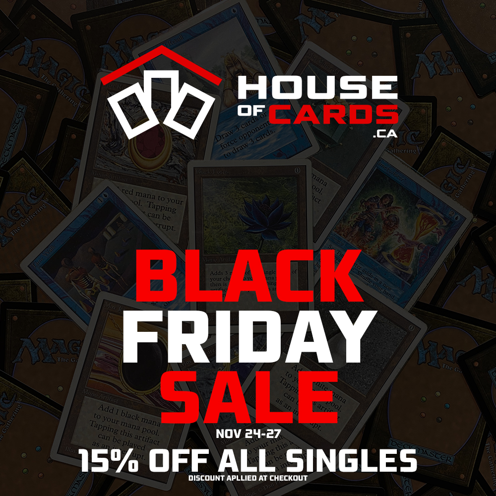 HouseofCards.ca Black Friday Sale is live EARLY!

Magic, Pokemon &amp; Yu-Gi-Oh! Singles are now 15% off only at HouseofCards.ca!

In-store sales start tomorrow!

#localgamestore #houseofcardsmtg #houseofcardsca #houseofcardscloverdale #houseofcardsabbotsford