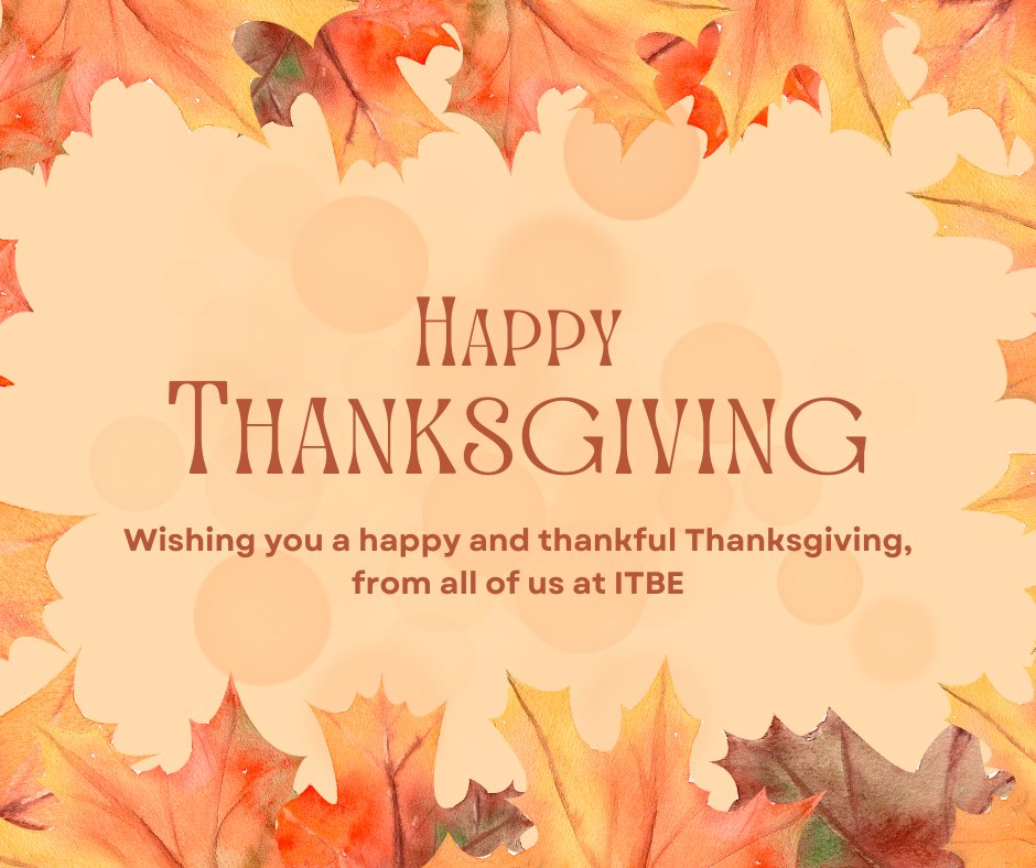Wishing you and your loved ones a wonderful Thanksgiving Day. 

At ITBE we are thankful for our hard working executive board, workshop and convention presenters, exhibitors, and most importantly our members. What are you thankful for this year?