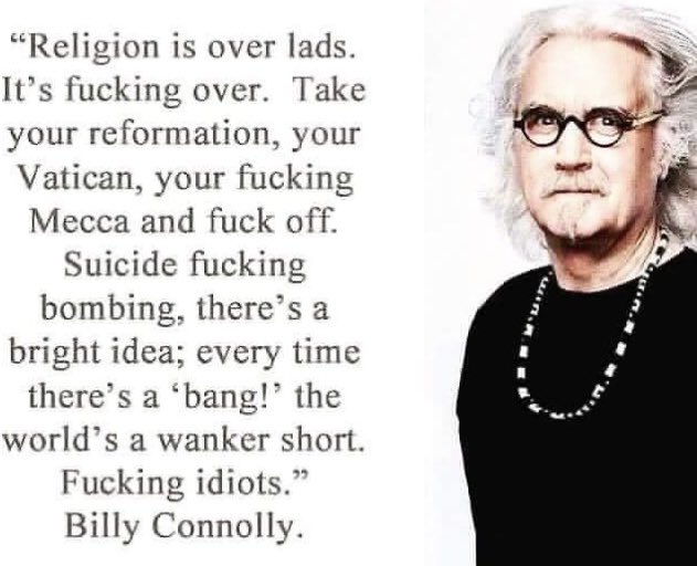 The immortal comedian, actor, and firebrand Billy Connolly is 81 today - as observant & witty as ever. 

I love that he wears his heart on his sleeve & lives life to the full!  

And as for his disdain for religion… 

#Comedy #Atheism #CriticalThinking
#Satire #BillyConnolly 🙌