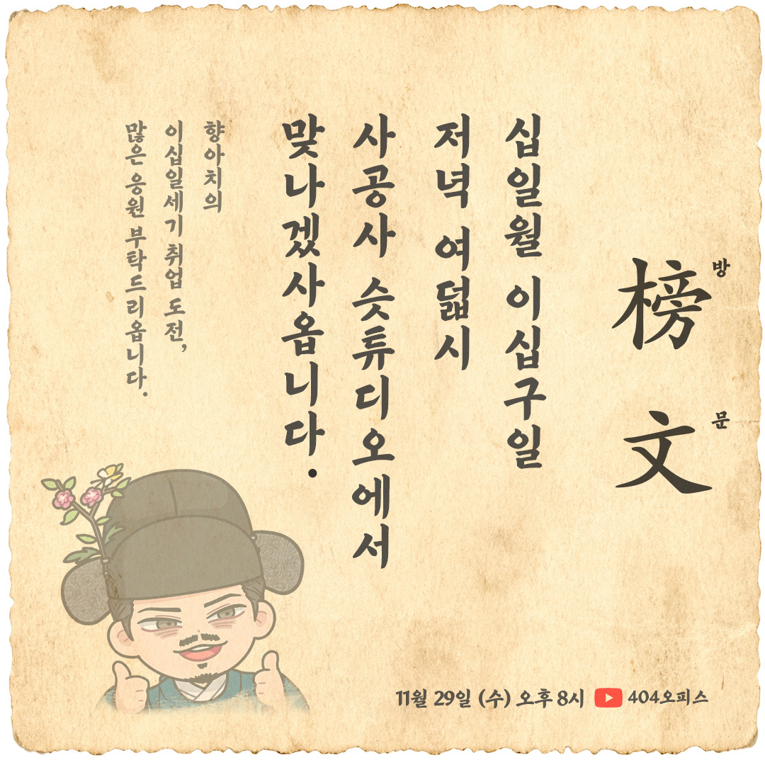 언리얼 토크 EP.38 - 대한제국 칙임관 이등 외부협판(정2품 행 예조참판) 향아치 대감의 21세기 취업 도전기❣️

📆일시: 11월 29일 수요일 오후 8시
📍장소: 404오피스 유튜브 채널 (youtube.com/@404office)
🎁이벤트: 소통 활발한 시청자 중 추첨을 통해 네이버페이를 드립니다 :)