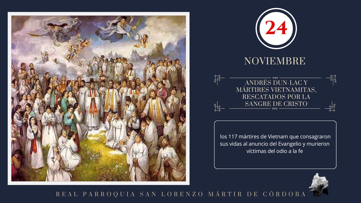 Real Parroquia San Lorenzo Mártir de Córdoba (@rpsanlorenzomc) on Twitter photo SANTORAL DE HOY | 24 de Noviembre, San Andrés Dung-Lac y compañeros.
En El Te Deum se canta: “A Tí Señor te alaba el blanco Ejército de los mártires”. En ese blanco ejercito se encuentran San Andrés Dun-Lac y sus compañeros mártires vietnamitas, que recordamos hoy. SANTORAL DE HOY | 24 de Noviembre, San Andrés Dung-Lac y compañeros.
En El Te Deum se canta: “A Tí Señor te alaba el blanco Ejército de los mártires”. En ese blanco ejercito se encuentran San Andrés Dun-Lac y sus compañeros mártires vietnamitas, que recordamos hoy.