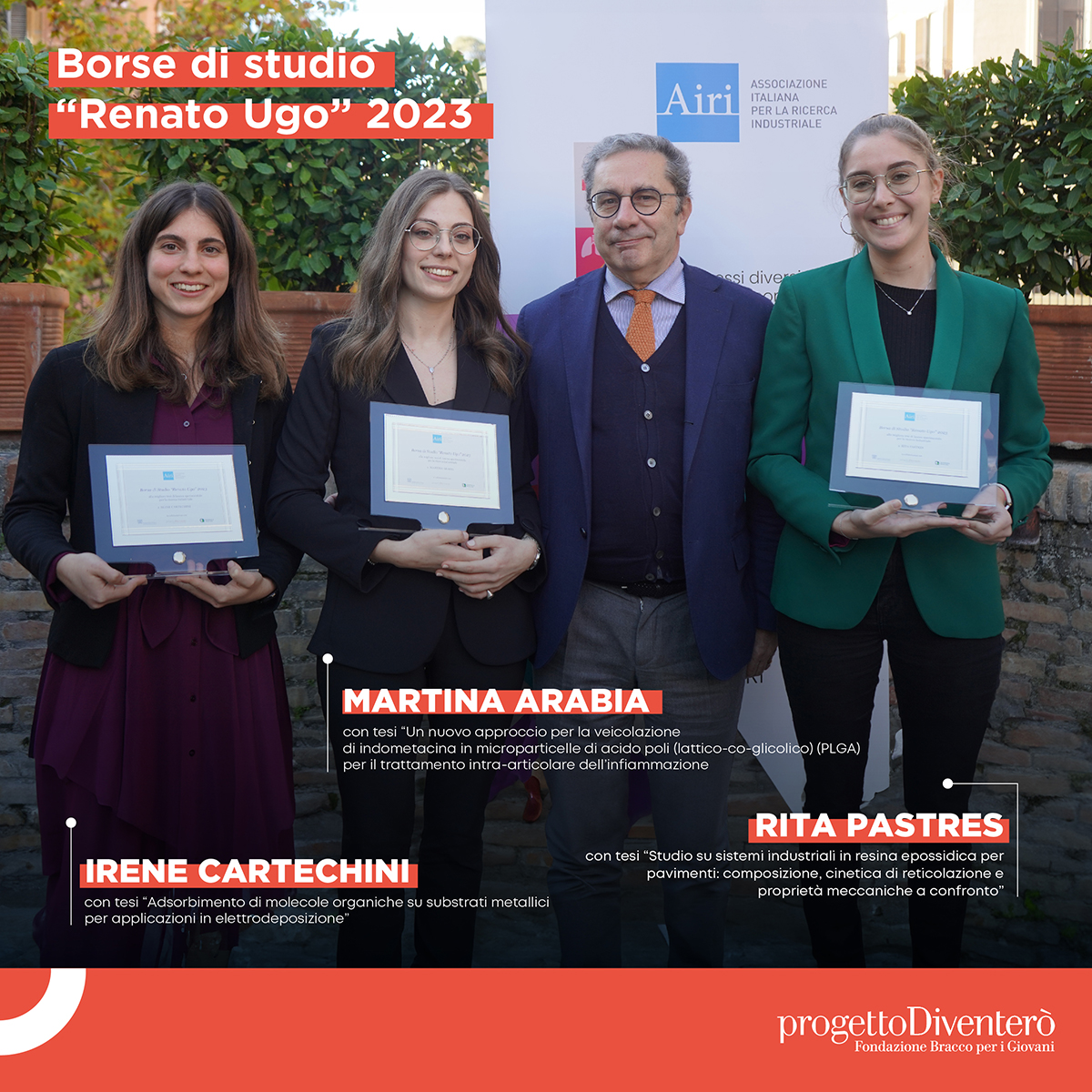 Durante la Giornata Airi per l’Innovazione Industriale, che si è tenuta mercoledì 22 novembre 2023 a Roma, sono state consegnate le Borse di Studio Renato Ugo 2023 per la migliore tesi di laurea sperimentale in ambito STEM indirizzata alla ricerca industriale.