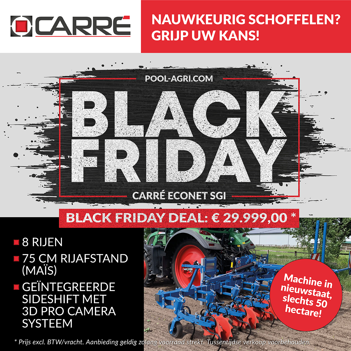 𝗡𝗮𝘂𝘄𝗸𝗲𝘂𝗿𝗶𝗴 𝘀𝗰𝗵𝗼𝗳𝗳𝗲𝗹𝗲𝗻? 𝗚𝗿𝗶𝗷𝗽 𝘂𝘄 𝗸𝗮𝗻𝘀!
⬛️ 𝗕𝗹𝗮𝗰𝗸 𝗙𝗿𝗶𝗱𝗮𝘆 𝗗𝗲𝗮𝗹 ⬛️
Keep calm 👉 go shopping 🛒pool-agri.com/contact/
𝗣𝗲𝗿𝗳𝗲𝗰𝘁𝗶𝗲. 𝗣𝗿𝗲𝗰𝗶𝘀𝗶𝗲. 𝗖𝗮𝗿𝗿𝗲́.
* Prijs excl. BTW/vracht. Vraag naar voorwaarden. #smartweeding #carré