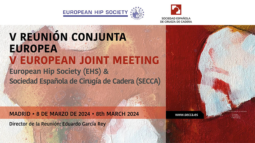 V Reunión Conjunta Europea European Hip Society & Sociedad Española Cirugía de Cadera. 8 Marzo 2024