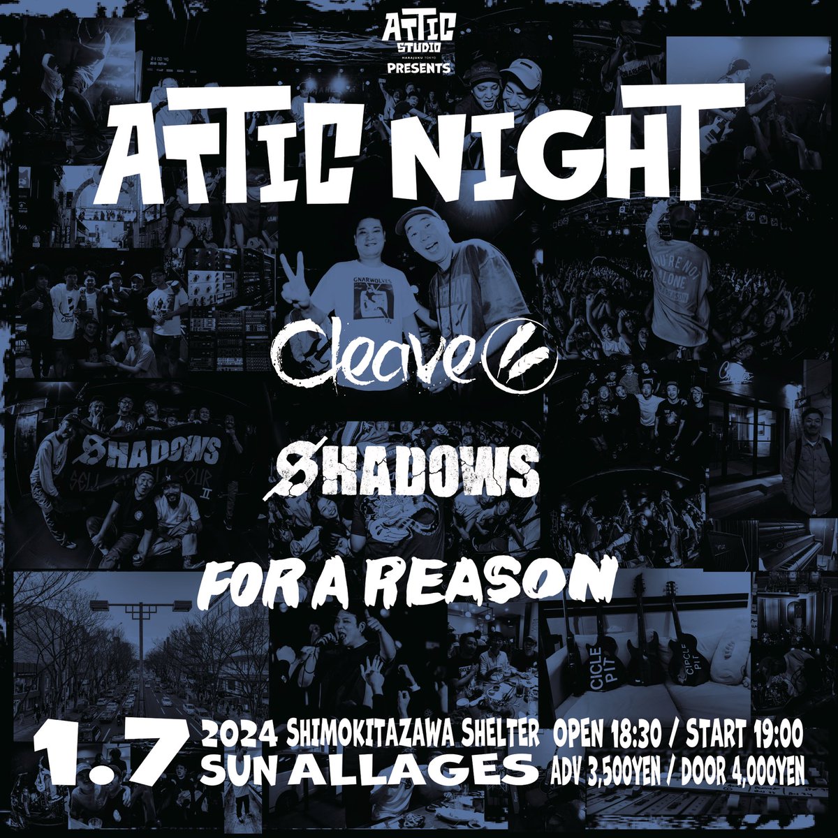 2024/1/7(日) 下北沢シェルター
ATTIC STUDIO presents
「ATTIC NIGHT」

出演
CLEAVE
SHADOWS
FOR A REASON

OPEN 18:30 START 19:00
前売 ¥3,500 当日 ¥4,000

プレイガイド発売
11/25(土)10:00〜

購入ページURL
eplus.jp/sf/detail/4001…