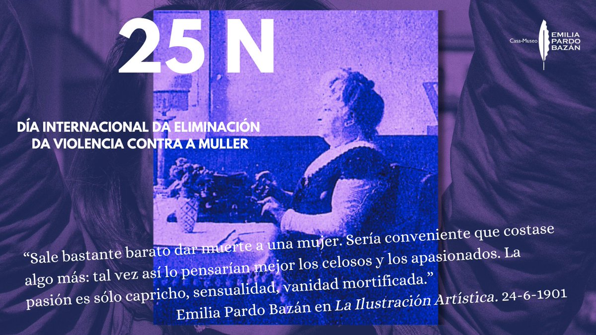 Emilia Pardo Bazán inventou a palabra "mujericidio" hai 120 anos. Xa en 1901 sabía que os asasinatos de mulleres debían ser un caso xurídico diferente, malia o molesto que resultase que unha muller dixese tal cousa. Efectivamente, hoxe en día teñen nome propio:  feminicidios.