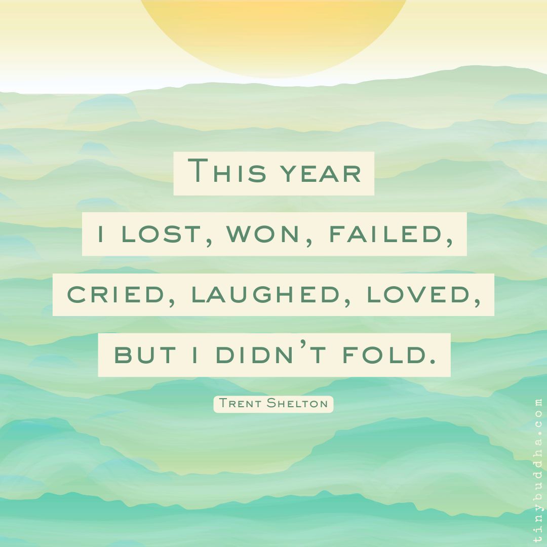 tinybuddha's tweet photo. “This year, I lost, won, failed, cried, laughed, loved, but I didn’t fold.” ~Trent Shelton https://t.co/dlEgIEgt7M