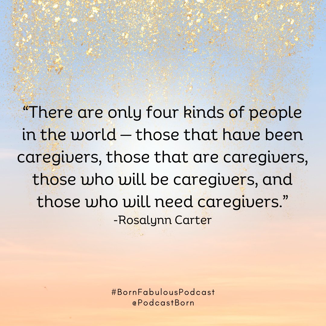 “There are only four kinds of people in the world — those that have been caregivers, those that are caregivers, those who will be caregivers, and those who will need caregivers.” - Rosalynn Carter