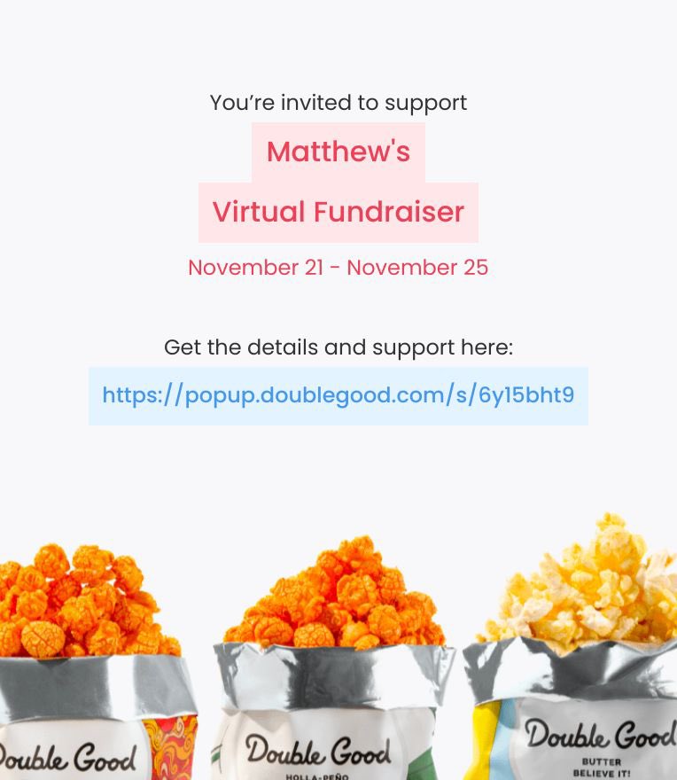 Hi! I’m doing a virtual fundraiser selling Double Good ultra-premium popcorn for 4 days from Tuesday, Nov 21 - Saturday, Nov 25. Get all the details and support here: popup.doublegood.com/s/6y15bht9