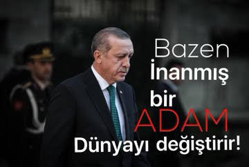 Bazen inanmış bir adam dünyayı değiştirir.

Seninleyiz Reis!!