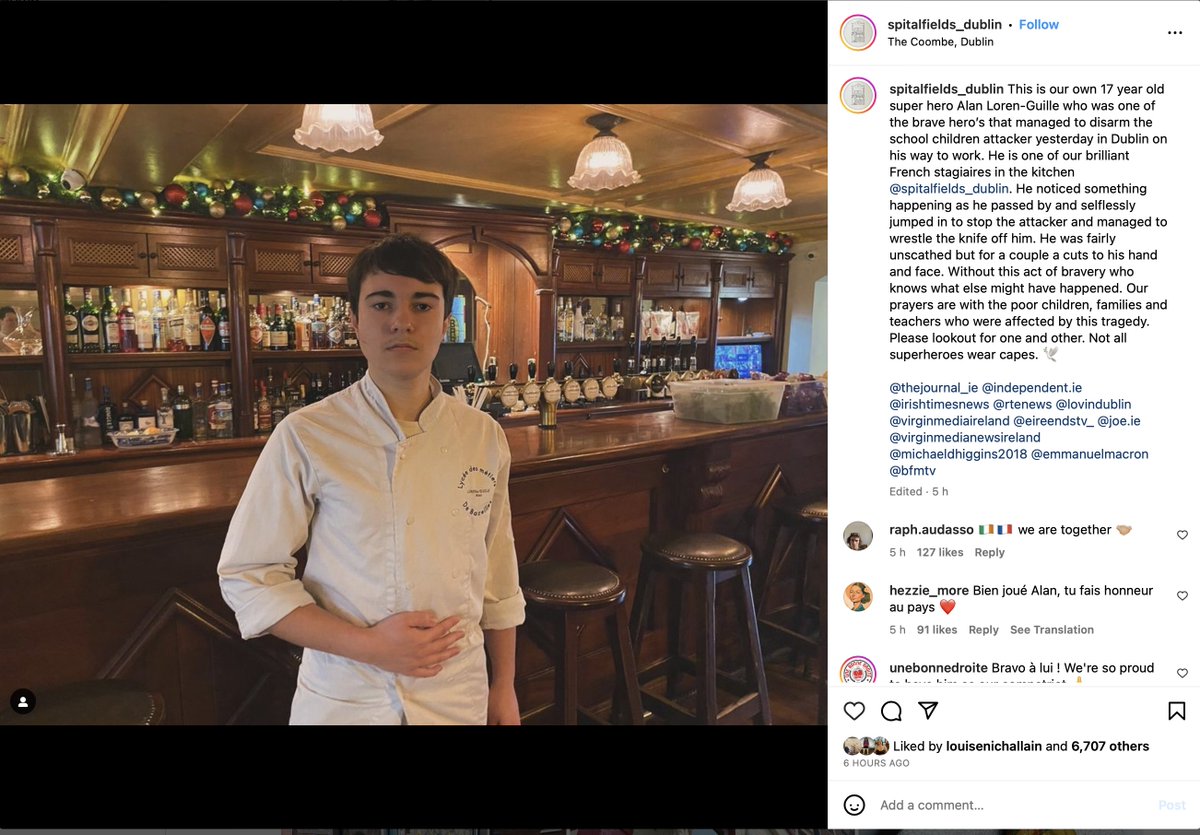 Alan Loren-Guille, 17-year old French lad who works at Spitalfields restaurant, Dublin, wrestled attacker, managed to take the knife off him. Spitalfields' Instagram says  "He was fairly unscathed but for a couple a cuts to his hand and face." 
GoFundMe

gofundme.com/f/buy-alan-lor…