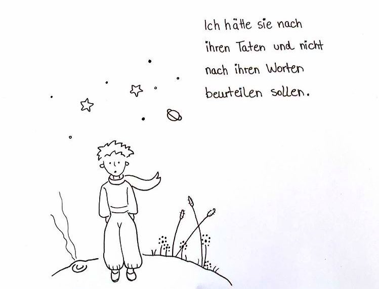 Ich hätte sie nach ihren Taten und nicht nach ihren Worten beurteilen sollen.

- Der kleine Prinz