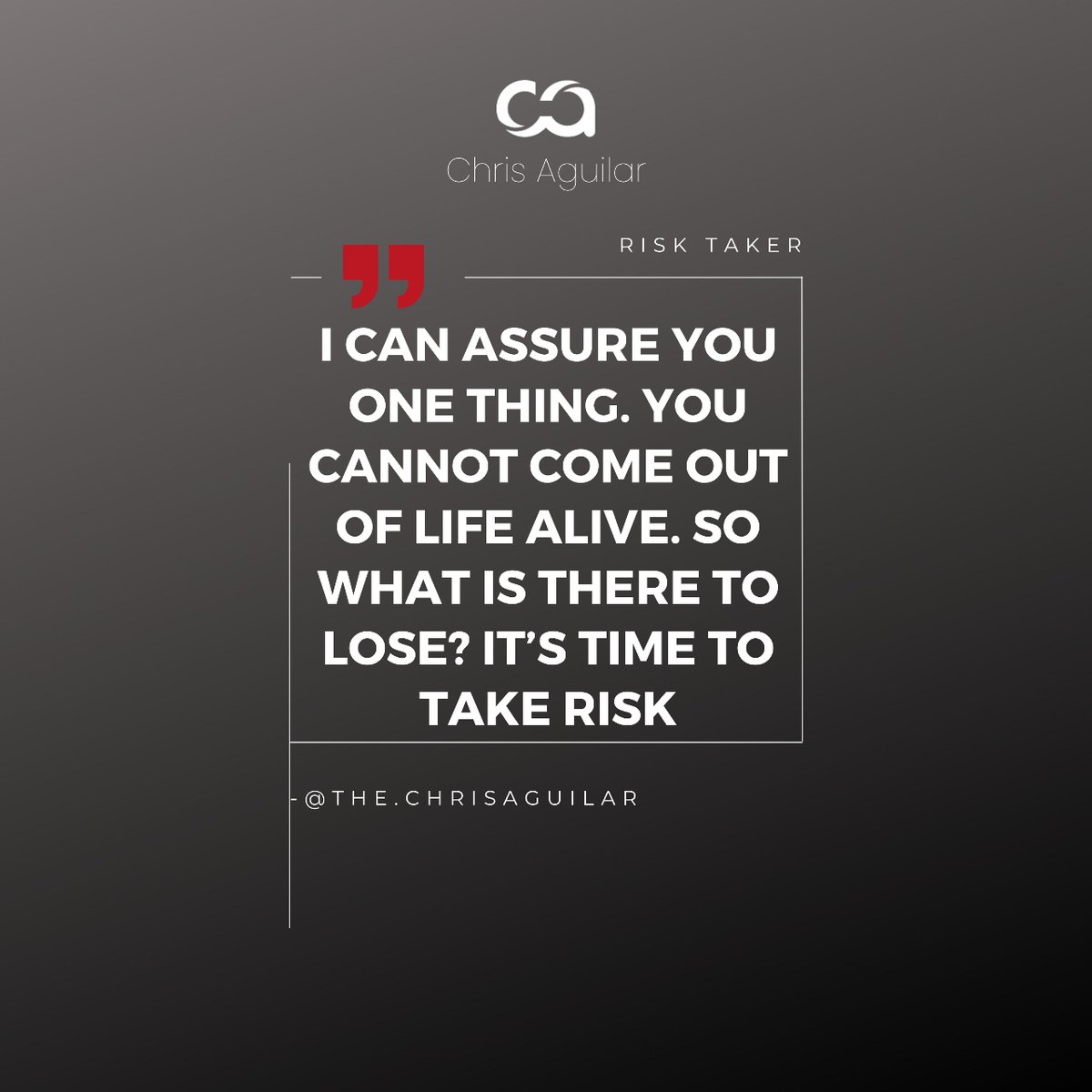 I can assure you one thing. You cannot come out of life alive. So what is there to lose? It's time to take risk. #thechrisaguilar #realestateinvesting #tcaacademy #fixandflip #investment #realestate #business #profits #successs #quote