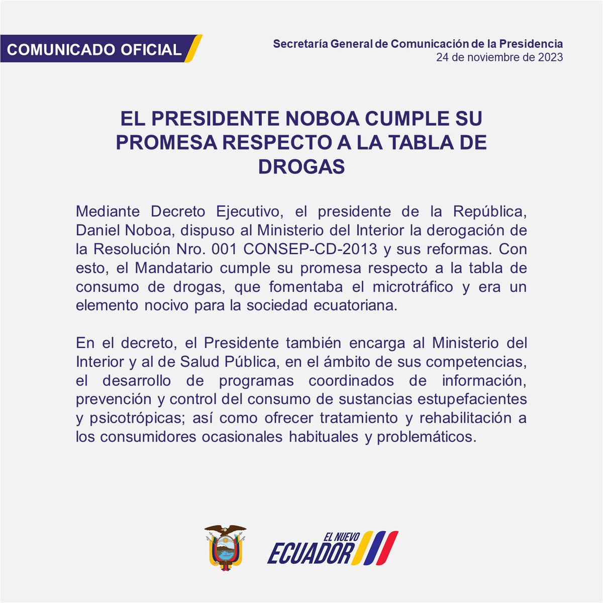 Presidencia_Ec's tweet photo. El presidente @DanielNoboaOk dispuso al @MinInteriorEc la derogación de la tabla de consumo de drogas. Además, dispuso el desarrollo de programas de información, prevención y control de consumo de sustancias estupefacientes y psicotrópicas.

#ElNuevoEcuador https://t.co/OpCkvp1DUu