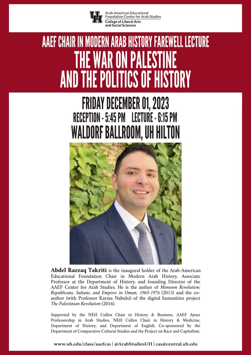 ArabStudiesUH's tweet image. DEC 1: #AAEF Chair in Modern Arab History  @AbedTakriti Farewell Lecture "The War on #Palestine &amp;amp; the Politics of History"

🗓️ 12/1/23
⏰ 5:45PM
📍 Conrad Ballroom, Hilton UH
📣Free &amp;amp; open to public!

Supported by #NEHCullen Chair in History &amp;amp; Business, #AAEF Ajouz Professor of