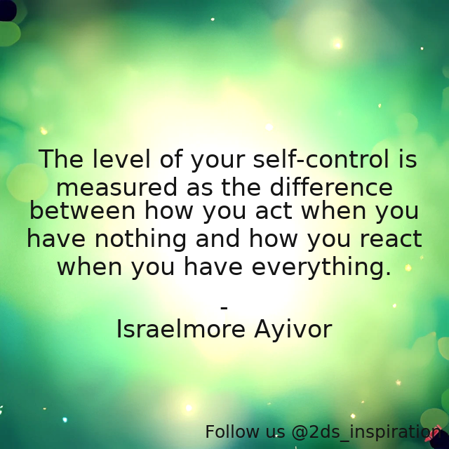 Author - Israelmore Ayivor

#193506 #quote #act #attitude #control #controlyourself #differ #difference #everything #everything #foodforthought #integrity #israelmoreayivor #level #measure #measurement #nothing #poor #poverty #react #rich #self #selfcontrol #wealthy