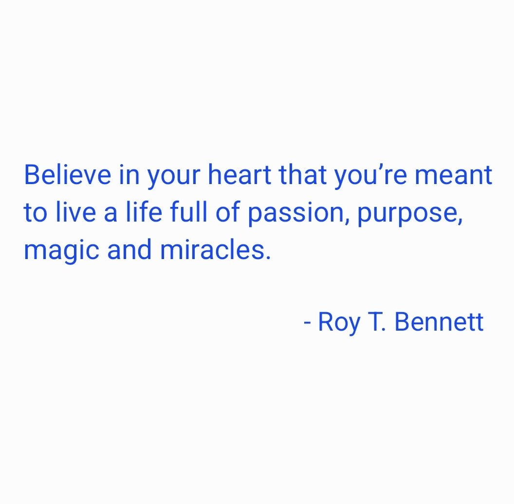"Believe in your heart that you’re meant to live a life full of passion, purpose, magic and miracles."

- #roytbennett