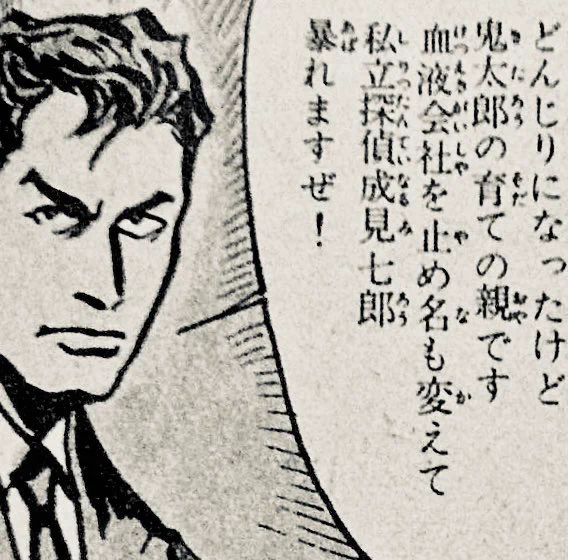 ちなみに私立探偵になった竹内版水木は名前を変えて「成見七郎」と名乗ってる。暴れますぜ! この本は水木先生ではなく出版会社とのいざこざにより竹内寛行という人が描いている。絶版。復刊ドットコムの投票ページはある。  『墓場鬼太郎 4〜19巻(竹内寛行)』 投票ページ 