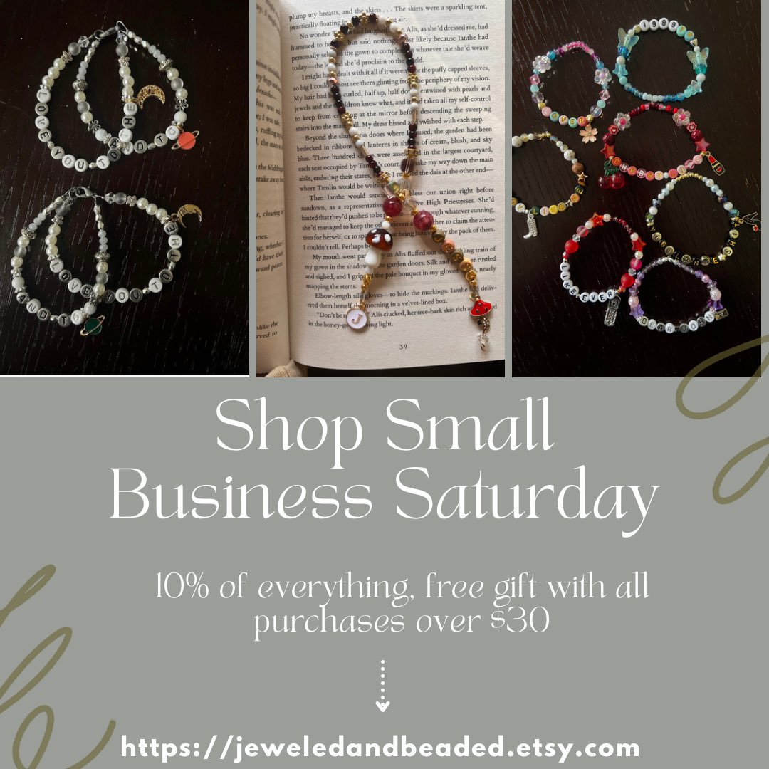Small Business Saturday! 

All products are 10% off and all orders $30 or more will come with a surprise free bracelet! No coupon needed. 

We sell handmade bracelets, bookmarks and choker necklaces that can all be personalized 

jeweledandbeaded.etsy.com