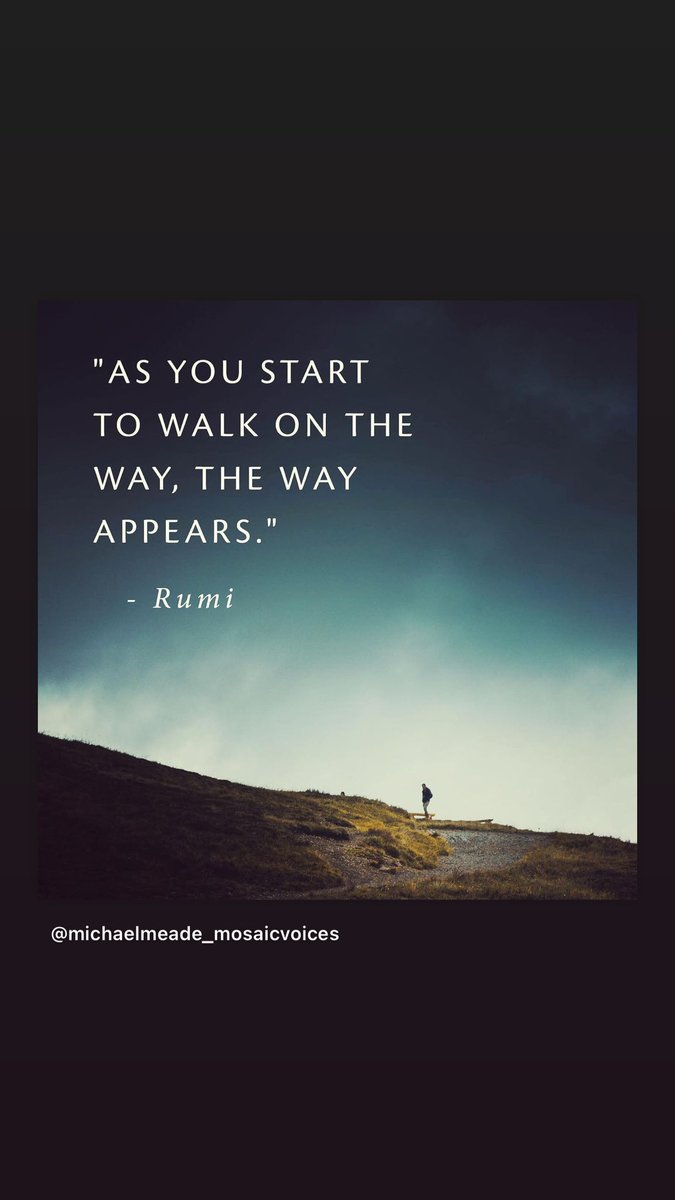As you start to walk on the way, the way appears - Rumi