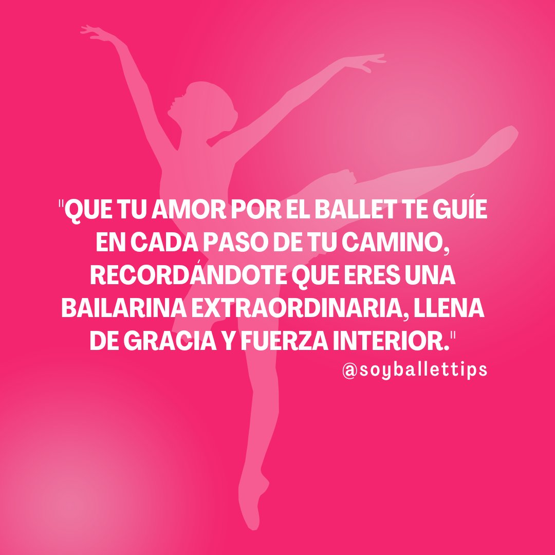 'Que tu amor por el ballet te guíe en cada paso de tu camino, recordándote que eres una bailarina extraordinaria, llena de gracia y fuerza interior.'