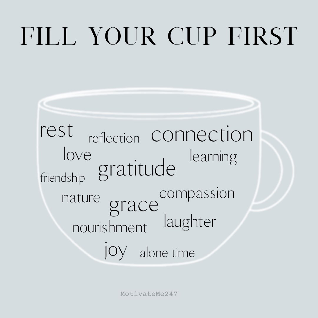 You can’t pour from an empty cup. Fill your cup first – fill others from the overflow.