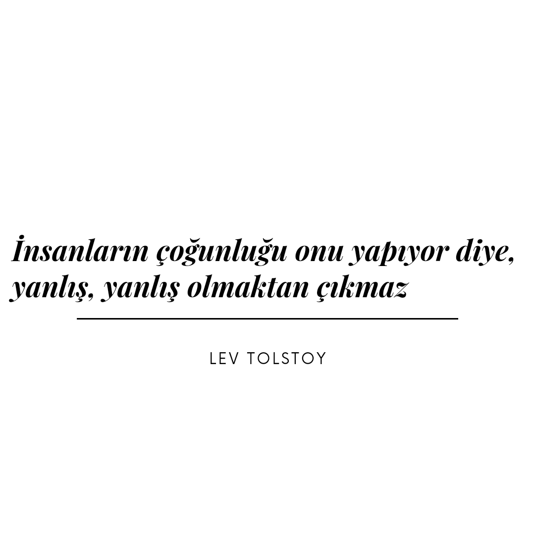 İnsanların çoğunluğu onu yapıyor diye, yanlış, yanlış olmaktan çıkmaz.
Lev Tolstoy