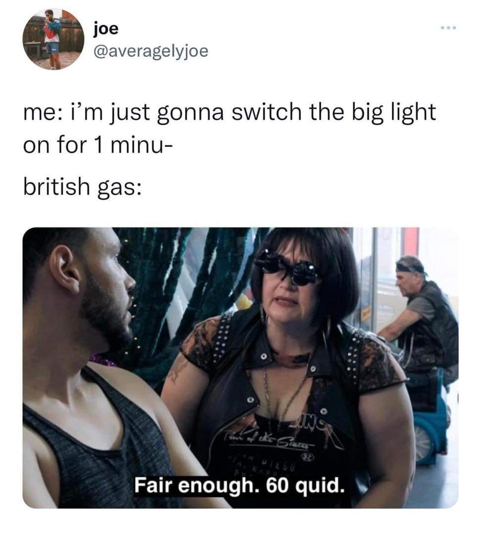 British gas have emailed me twice in the past month, both occasions they say 'we understand times are tough for everyone at the moment' 
Do you ? Well stop charging me £60 to run my washing machine then you thieving basterds