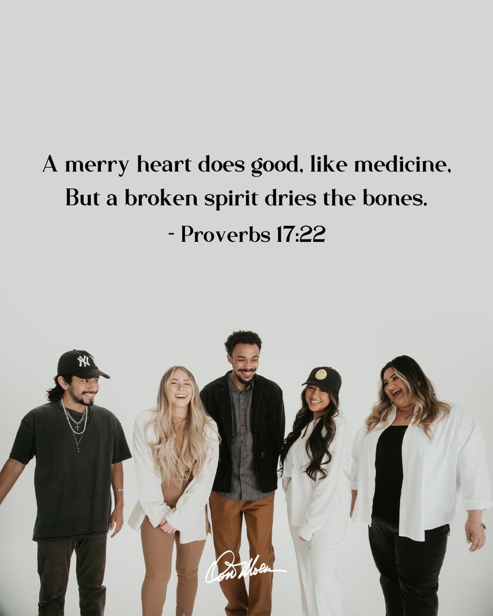A merry heart does good, like medicine, but a broken spirit dries the bones.
– Proverbs 17:22