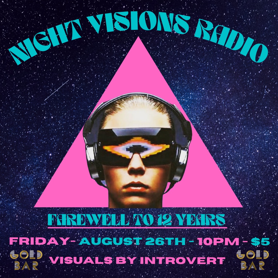 This is it!
Night Visions Radio Farewell to 12 years on the air waves party! 
Friday Night at Gold Bar!
We're gonna miss making radio for you guys! 
Come party with us!