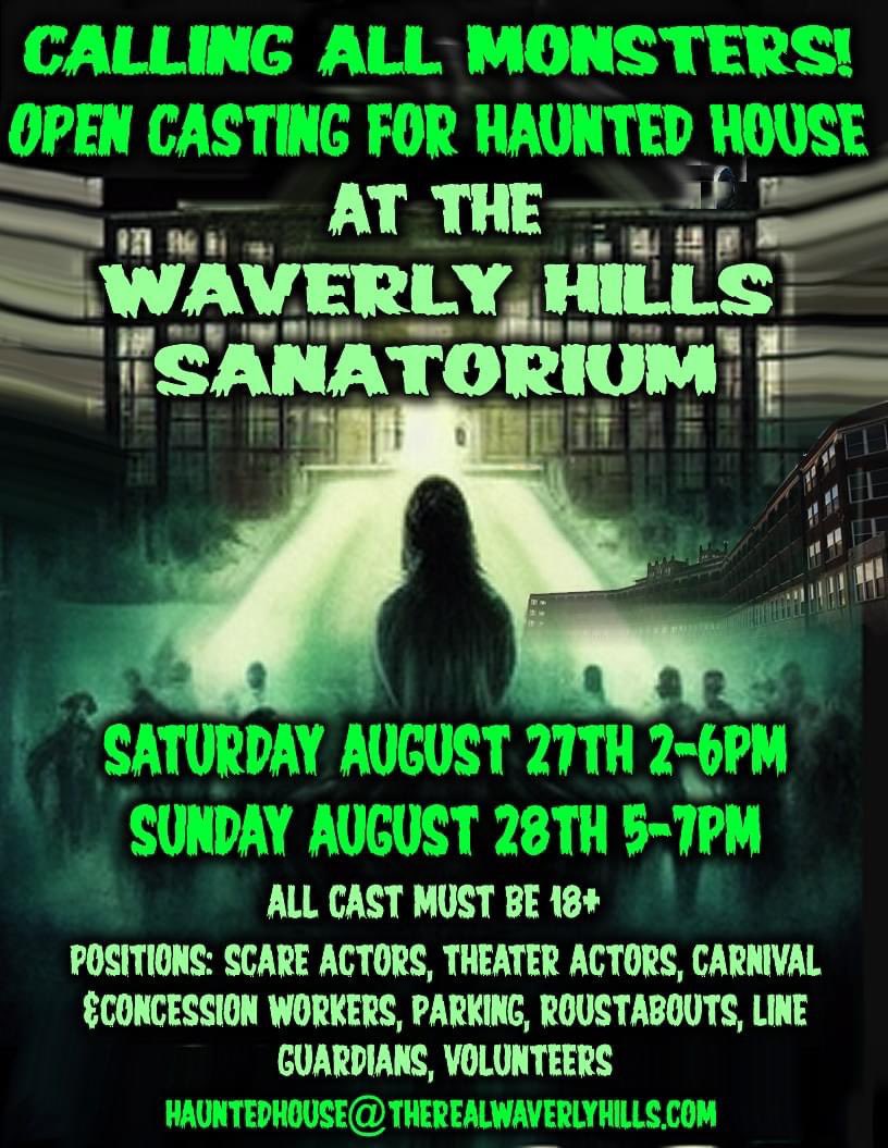HAUNTED HOUSE AT WAVERLY HILLS
CALLING ALL MONSTERS!
HAUNT ACTORS AND THEATER ACTORS 
OPEN CASTING AT WAVERLY HILLS SANATORIUM THIS WEEKEND
SATURDAY AUGUST 27TH, 2022 FROM 2-6PM
SUNDAY AUGUST 28TH, 2022 FROM 5-7PM