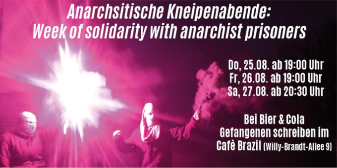 Sharepic: Im Hintergrund zwei Personen mit Pyrotechnik in je einer Hand, im Vordergrund steht: "Anarchistische Kneipenabende - Week of solidarity with anarchist prisoners - 25.08. ab 19:00 Uhr, 26.08. ab 19:00 Uhr, 27.08. ab 20:30 Uhr - Bei Bier und Cola Gefangenen schreiben im Cafè Brazil (Willy-Brandt-Allee 9)".
