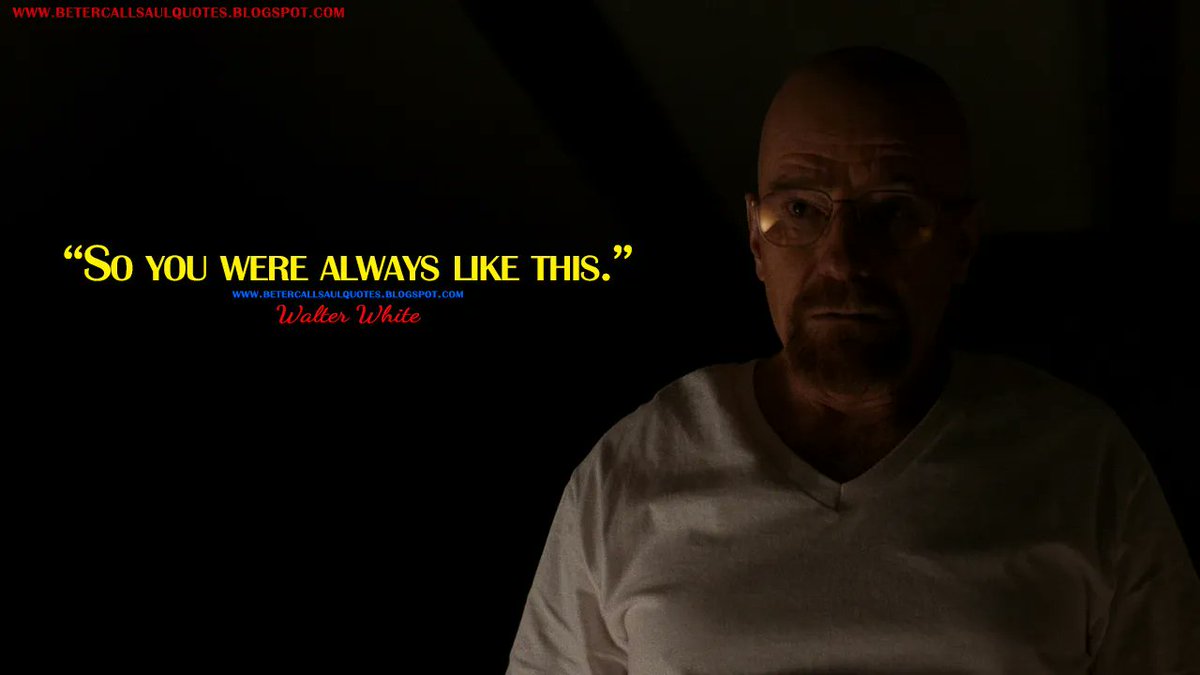Walter White: So you were always like this.
bettercallsaulquotes.blogspot.com
#BetterCallSaul #BetterCallSaulQuotes